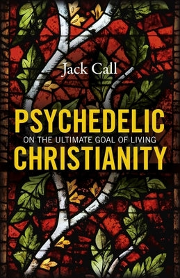 Psychedelic Christianity by Call, Jack