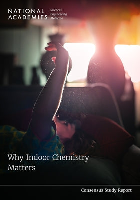 Why Indoor Chemistry Matters by National Academies of Sciences Engineeri