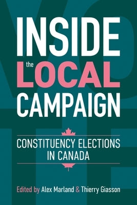Inside the Local Campaign: Constituency Elections in Canada by Marland, Alex