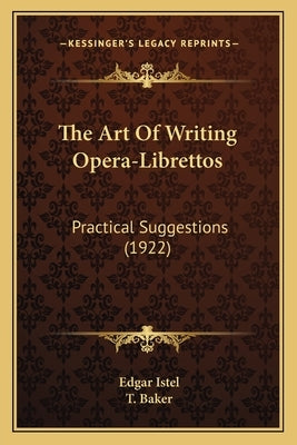 The Art of Writing Opera-Librettos: Practical Suggestions (1922) by Istel, Edgar