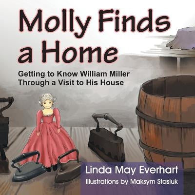 Molly Finds a Home: Getting to Know William Miller Through a Visit to His House by Everhart, Linda