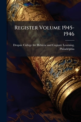 Register Volume 1945-1946 by Dropsie College for Hebrew and Cognate L
