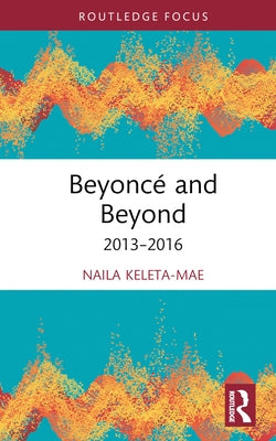 Beyoncé and Beyond: 2013-2016 by Keleta-Mae, Naila