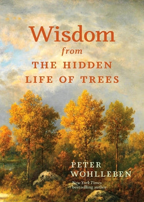 Wisdom from the Hidden Life of Trees by Wohlleben, Peter