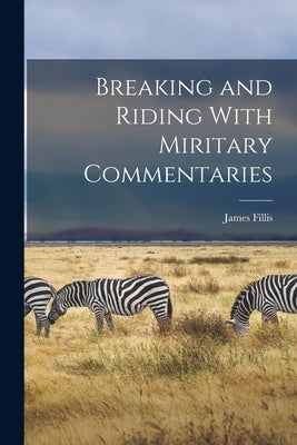 Breaking and Riding With Miritary Commentaries by Fillis, James