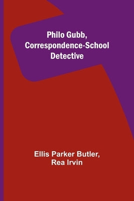 Philo Gubb, Correspondence-School Detective by Butler, Ellis Parker