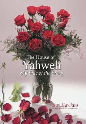 The House of Yahweh My Side of the Story by Hawkins, Kay