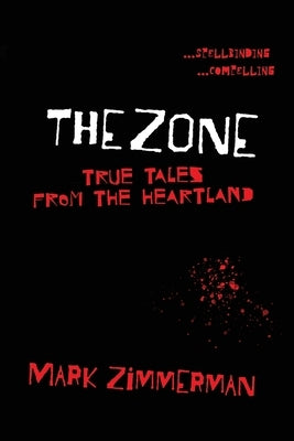 The Zone: True Tales From The Heartland by Zimmerman, Mark