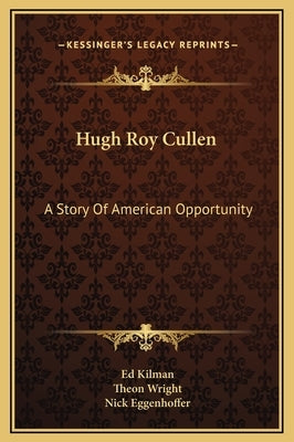 Hugh Roy Cullen: A Story of American Opportunity by Kilman, Ed