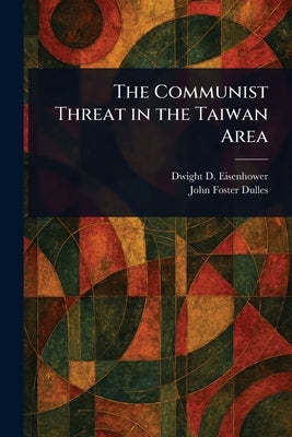 The Communist Threat in the Taiwan Area by Eisenhower, Dwight D. (Dwight David)