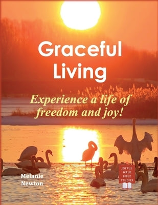 Graceful Living: Experience a life of freedom and joy! by Newton, Melanie