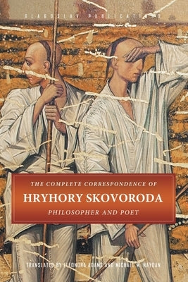 The Complete Correspondence of Hryhory Skovoroda: Philosopher And Poet by Skovoroda, Hryhory