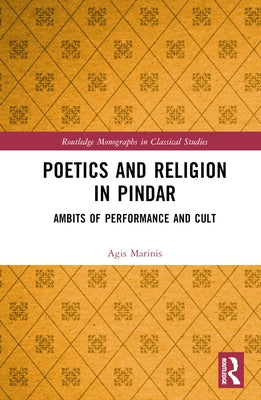 Poetics and Religion in Pindar: Ambits of Performance and Cult by Marinis, Agis