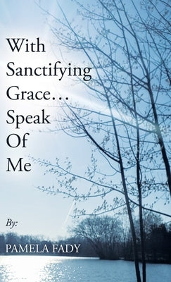 With Sanctifying Grace... Speak of Me by Fady, Pamela
