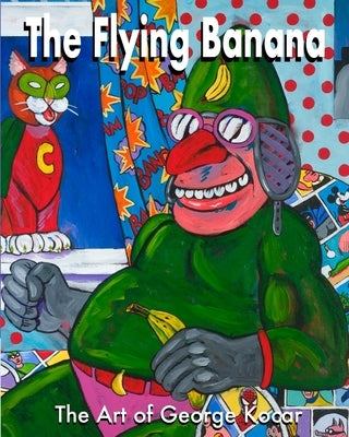 The Flying Banana: The Art of George Kocar by Kocar, George Frederick