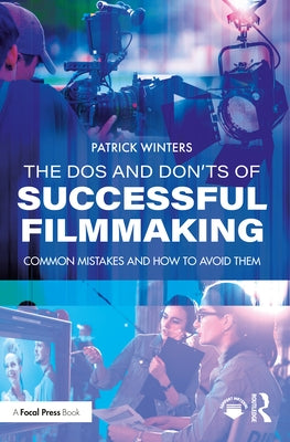 The Dos and Don'ts of Successful Filmmaking: Common Mistakes and How to Avoid Them by Winters, Patrick