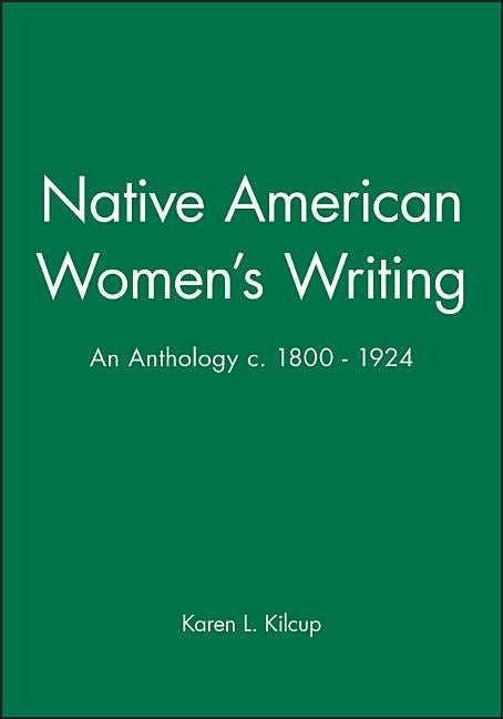 Native American Women's Writing: An Anthology C. 1800 - 1924 by Kilcup, Karen L.