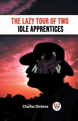The Lazy Tour Of Two Idle Apprentices by Dickens, Charles