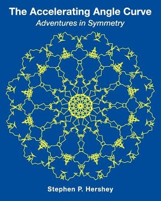 The Accelerating Angle Curve: Adventures in Symmetry by Hershey, Stephen P.