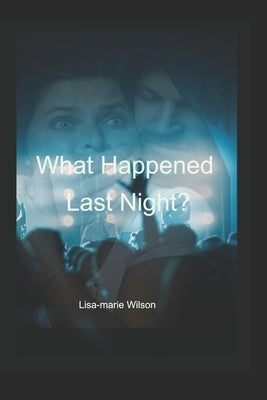 What Happened Last Night by Wilson, Lisa-Marie