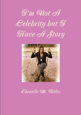 I'm Not A Celebrity but I Have A Story by Wiles, Chenelle M.