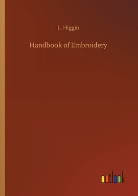 Handbook of Embroidery by Higgin, L.