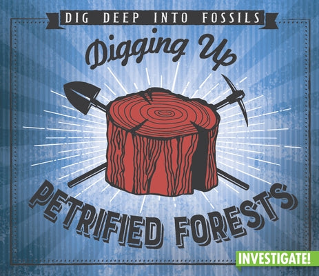 Digging Up Petrified Forests by Taylor, Charlotte