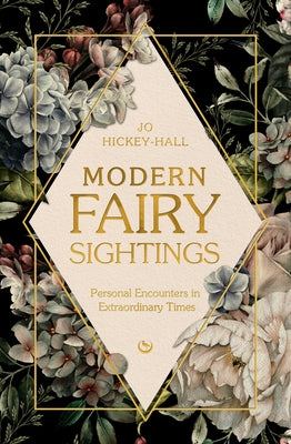 Modern Fairy Sightings: Personal Encounters in Extraordinary Times by Hickey-Hall, Jo