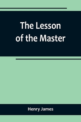 The Lesson of the Master by James, Henry