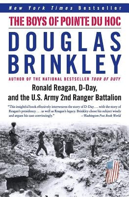 The Boys of Pointe Du Hoc: Ronald Reagan, D-Day, and the U.S. Army 2nd Ranger Battalion by Brinkley, Douglas