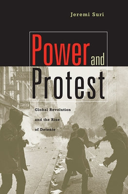 Power and Protest: Global Revolution and the Rise of Detente (Revised) by Suri, Jeremi