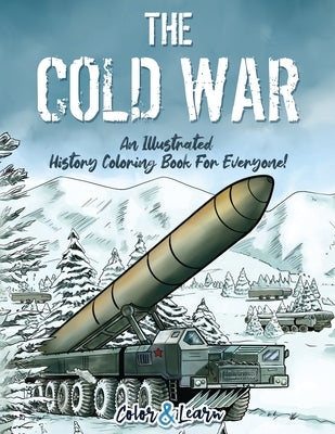 The Cold War (Color and Learn): An Illustrated History Coloring Book For Everyone! by Color & Learn