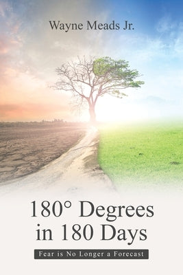 180ｰ Degrees in 180 Days: Fear Is No Longer a Forecast by Meads, Wayne, Jr.