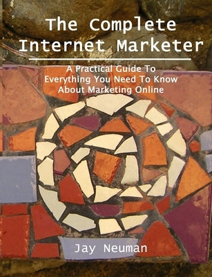 The Complete Internet Marketer by Neuman, Jay