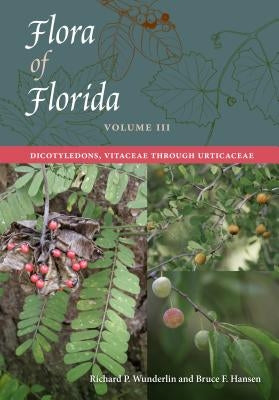 Flora of Florida, Volume III: Dicotyledons, Vitaceae Through Urticaceae by Wunderlin, Richard P.