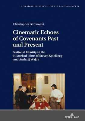 Cinematic Echoes of Covenants Past and Present: National Identity in the Historical Films of Steven Spielberg and Andrzej Wajda by Kocur, Miroslaw