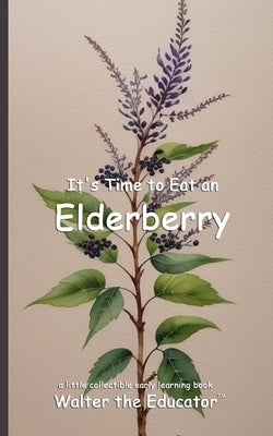 It's Time to Eat an Elderberry by Walter the Educator