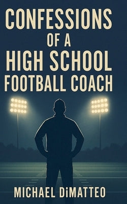 Confessions of a High School Football Coach by Dimatteo, Michael