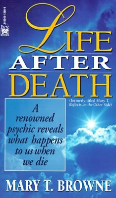 Life After Death: A Renowned Psychic Reveals What Happens to Us When We Die by Browne, Mary T.
