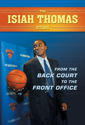 The Isiah Thomas Story: From the Back Court to the Front Office by Challen, Paul