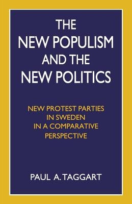 The New Populism and the New Politics: New Protest Parties in Sweden in a Comparative Perspective by Taggart, Paul A.