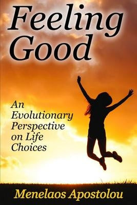 Feeling Good: An Evolutionary Perspective on Life Choices by Apostolou, Menelaos