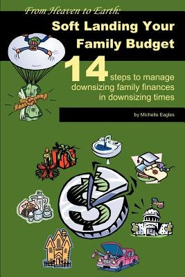 From Heaven to Earth: Soft Landing Your Family Budget:14 steps to manage downsizing family finances in downsizing times by Eagles, Michelle