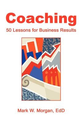 Coaching: 50 Lessons for Business Results by Morgan Edd, Mark W.