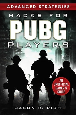 Hacks for Pubg Players Advanced Strategies: An Unofficial Gamer's Guide: An Unofficial Gamer's Guide by Rich, Jason R.
