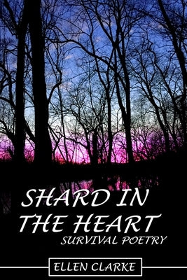 Shard in the Heart: Survival Poetry by Clarke, Ellen Sue