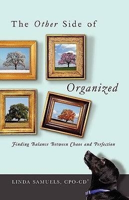 The Other Side of Organized: Finding Balance Between Chaos and Perfection by Samuels, Linda