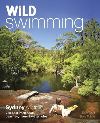 Wild Swimming Sydney Australia: 250 Best Rock Pools, Beaches, Rivers & Waterholes by Tertini, Sally