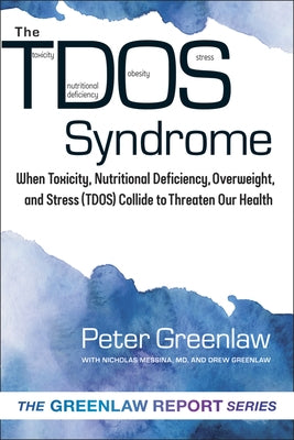 Tdos Syndrome: When Toxicity, Nutritional Deficiency, Overweight, and Stress (Tdos) Collide to Threaten Our Health Volume 1 by Greenlaw, Peter