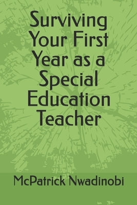 Surviving Your First Year as a Special Education Teacher by Nwadinobi, McPatrick